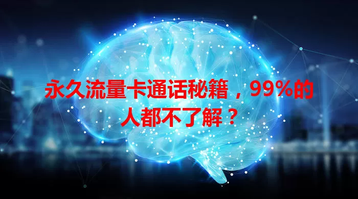 永久流量卡通话秘籍，99%的人都不了解？