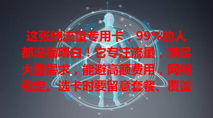 这张纯流量专用卡，99%的人都没搞明白！它专注流量，满足大量需求，能避高额费用，网络稳定。选卡时要留意套餐、覆盖及使用规则等要点，让你畅享便捷移动互联网生活
