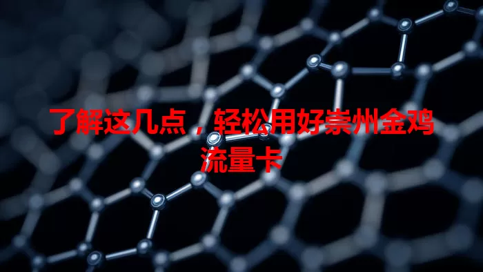 了解这几点，轻松用好崇州金鸡流量卡