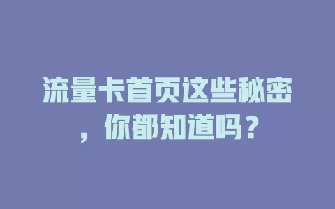 流量卡首页这些秘密，你都知道吗？