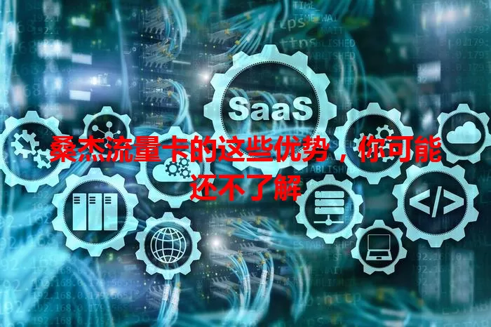 桑杰流量卡的这些优势，你可能还不了解