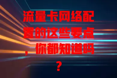 流量卡网络配置的这些要点，你都知道吗？