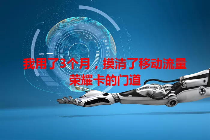 我用了3个月，摸清了移动流量荣耀卡的门道