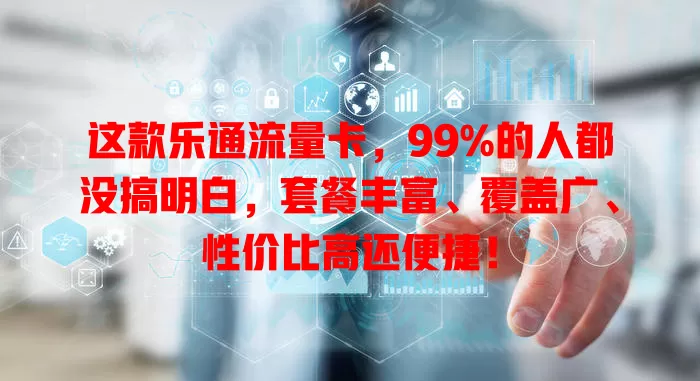 这款乐通流量卡，99%的人都没搞明白，套餐丰富、覆盖广、性价比高还便捷！