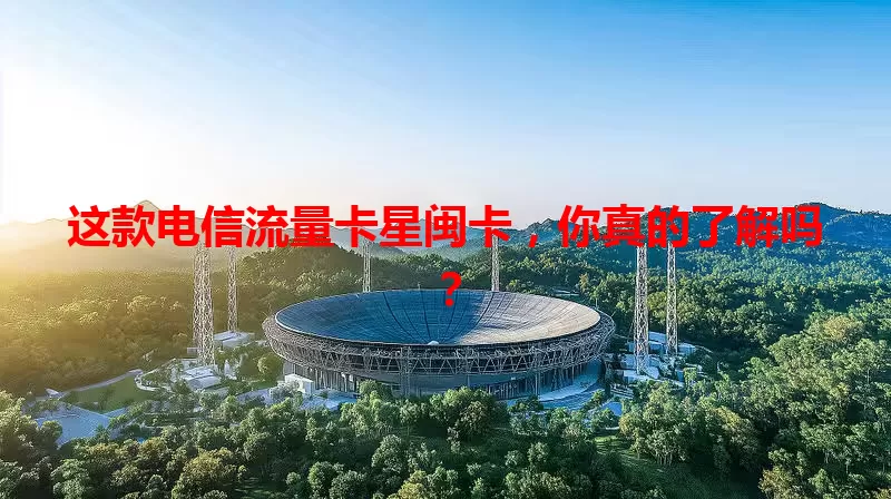 这款电信流量卡星闽卡，你真的了解吗？