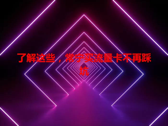 了解这些，常宁买流量卡不再踩坑