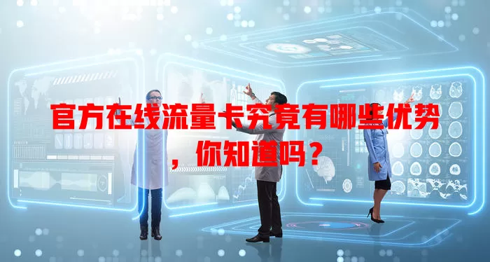 官方在线流量卡究竟有哪些优势，你知道吗？