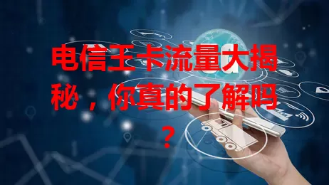电信王卡流量大揭秘，你真的了解吗？