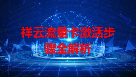 祥云流量卡激活步骤全解析