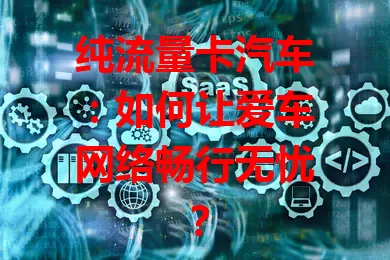 纯流量卡汽车：如何让爱车网络畅行无忧？