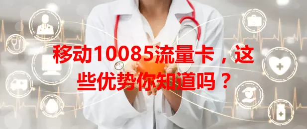 移动10085流量卡，这些优势你知道吗？