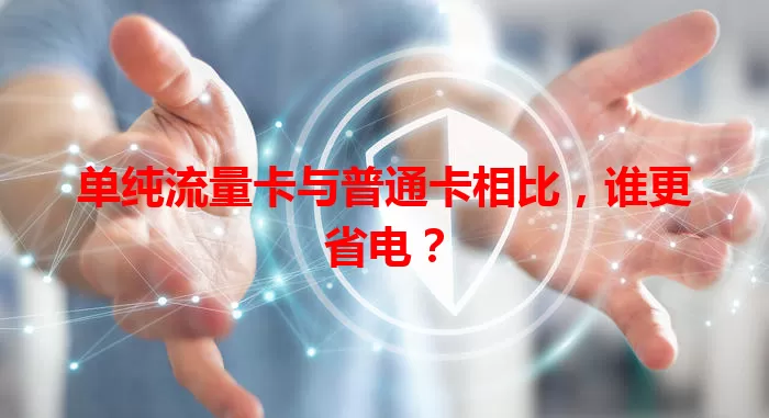 单纯流量卡与普通卡相比，谁更省电？