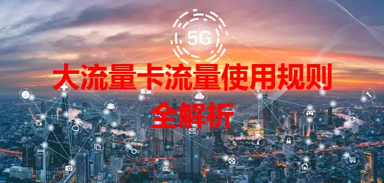 大流量卡流量使用规则全解析
