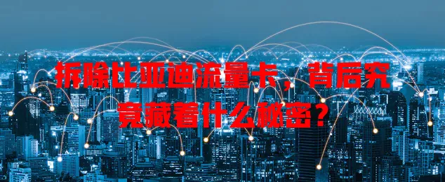 拆除比亚迪流量卡，背后究竟藏着什么秘密？