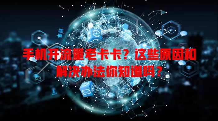 手机开流量老卡卡？这些原因和解决办法你知道吗？