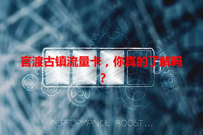 官渡古镇流量卡，你真的了解吗？