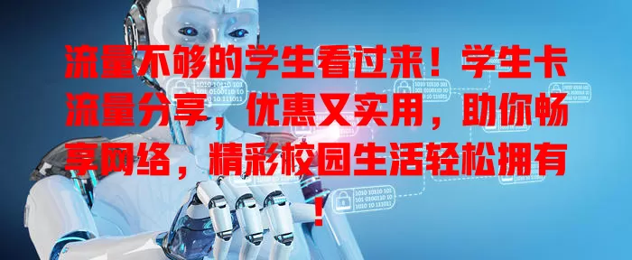 流量不够的学生看过来！学生卡流量分享，优惠又实用，助你畅享网络，精彩校园生活轻松拥有！