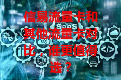 信易流量卡和其他流量卡对比，谁更值得选？