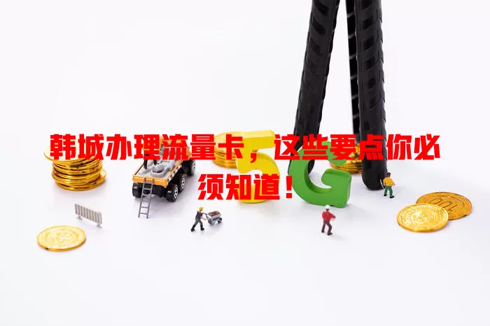 韩城办理流量卡，这些要点你必须知道！