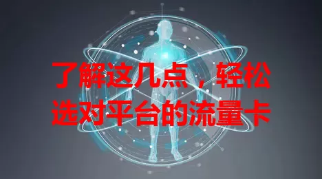 了解这几点，轻松选对平台的流量卡