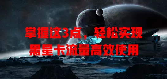 掌握这3点，轻松实现黑星卡流量高效使用
