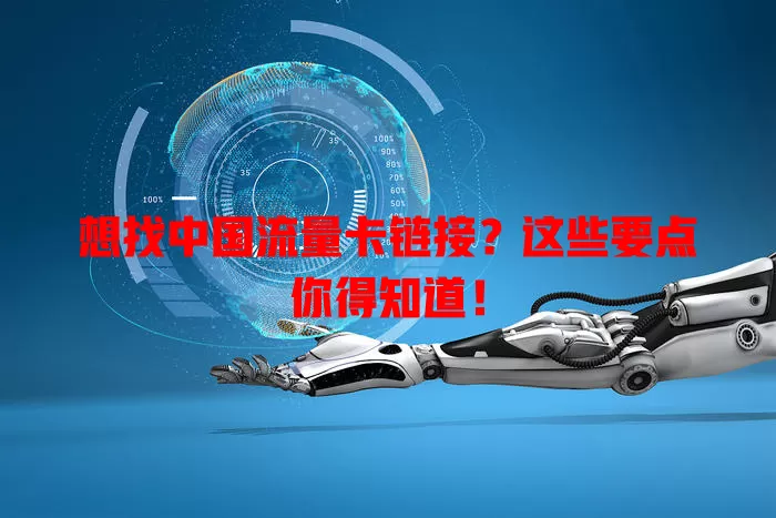 想找中国流量卡链接？这些要点你得知道！