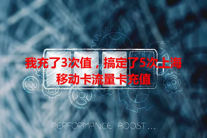 我充了3次值，搞定了5次上海移动卡流量卡充值