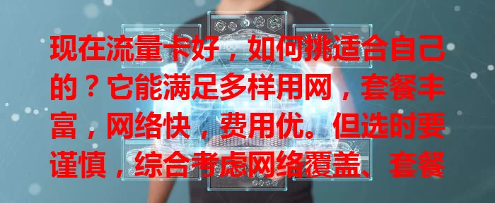 现在流量卡好，如何挑适合自己的？它能满足多样用网，套餐丰富，网络快，费用优。但选时要谨慎，综合考虑网络覆盖、套餐有效期等，才能尽享便利实惠，让网络生活更顺畅