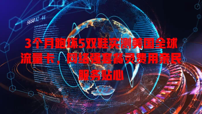 3个月跑坏5双鞋实测美国全球流量卡，网络强套餐灵费用亲民服务贴心