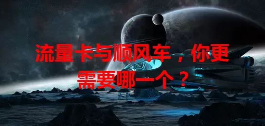 流量卡与顺风车，你更需要哪一个？