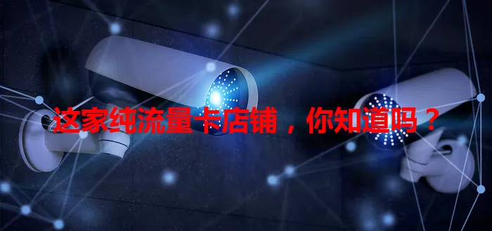 这家纯流量卡店铺，你知道吗？