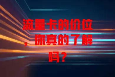 流量卡的价位，你真的了解吗？