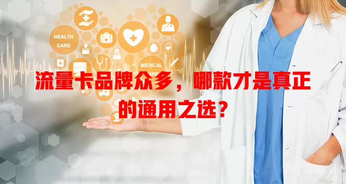 流量卡品牌众多，哪款才是真正的通用之选？