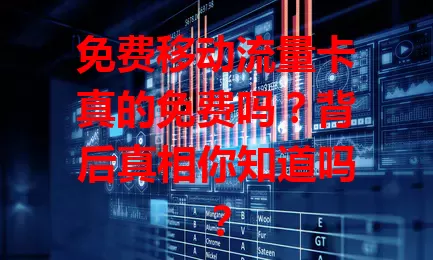 免费移动流量卡真的免费吗？背后真相你知道吗？