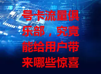 号卡流量俱乐部，究竟能给用户带来哪些惊喜？