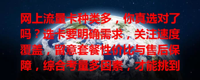 网上流量卡种类多，你真选对了吗？选卡要明确需求，关注速度覆盖，留意套餐性价比与售后保障，综合考量多因素，才能挑到适合的，让上网更顺畅便捷