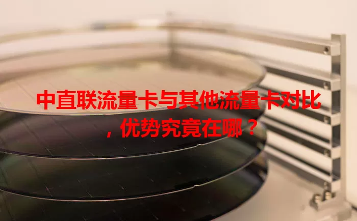 中直联流量卡与其他流量卡对比，优势究竟在哪？