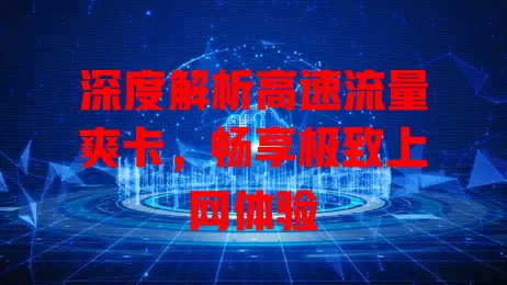 深度解析高速流量爽卡，畅享极致上网体验