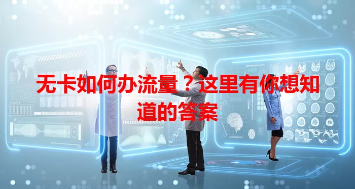 无卡如何办流量？这里有你想知道的答案