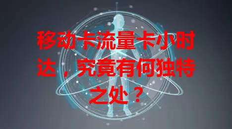 移动卡流量卡小时达，究竟有何独特之处？