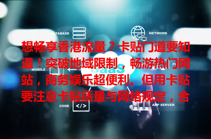 想畅享香港流量？卡贴门道要知道！突破地域限制，畅游热门网站，商务娱乐超便利。但用卡贴要注意卡贴质量与网络规定，合理利用为生活添精彩