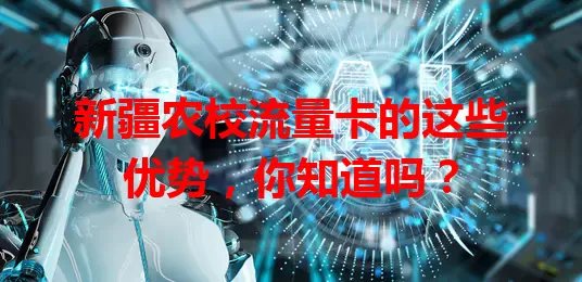 新疆农校流量卡的这些优势，你知道吗？