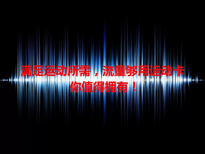 满足运动所需，流量够用运动卡你值得拥有！