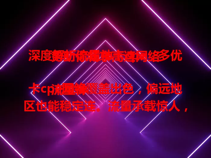 深度解析流量神卡cpe，多优势助你畅享高速网络

流量神卡cpe网络覆盖出色，偏远地区也能稳定连。流量承载惊人，支持多设备同时上网。设置使用便捷，操作简单易上手。安全性能佳，保障信息安全。是畅享高速网络的得力助手。