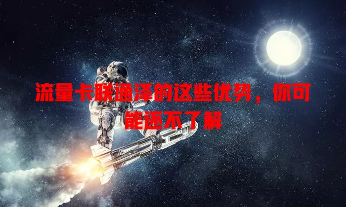 流量卡联通泽的这些优势，你可能还不了解