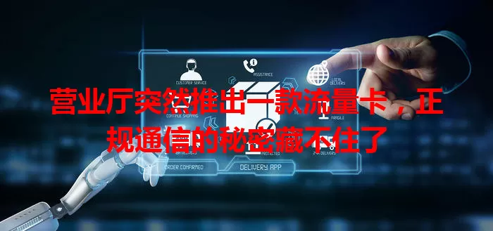 营业厅突然推出一款流量卡，正规通信的秘密藏不住了