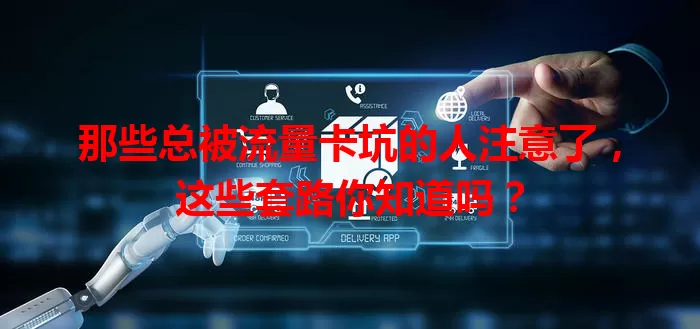 那些总被流量卡坑的人注意了，这些套路你知道吗？