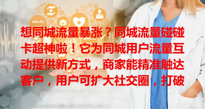 想同城流量暴涨？同城流量碰碰卡超神啦！它为同城用户流量互动提供新方式，商家能精准触达客户，用户可扩大社交圈，打破同城流量局限，引领流量新潮流！