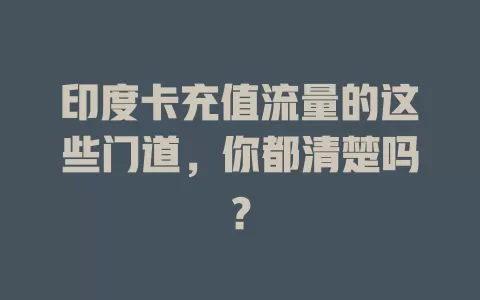 印度卡充值流量的这些门道，你都清楚吗？