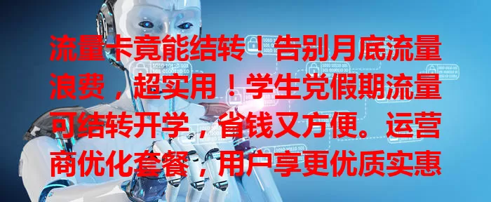 流量卡竟能结转！告别月底流量浪费，超实用！学生党假期流量可结转开学，省钱又方便。运营商优化套餐，用户享更优质实惠服务，流量消费更自主高效！